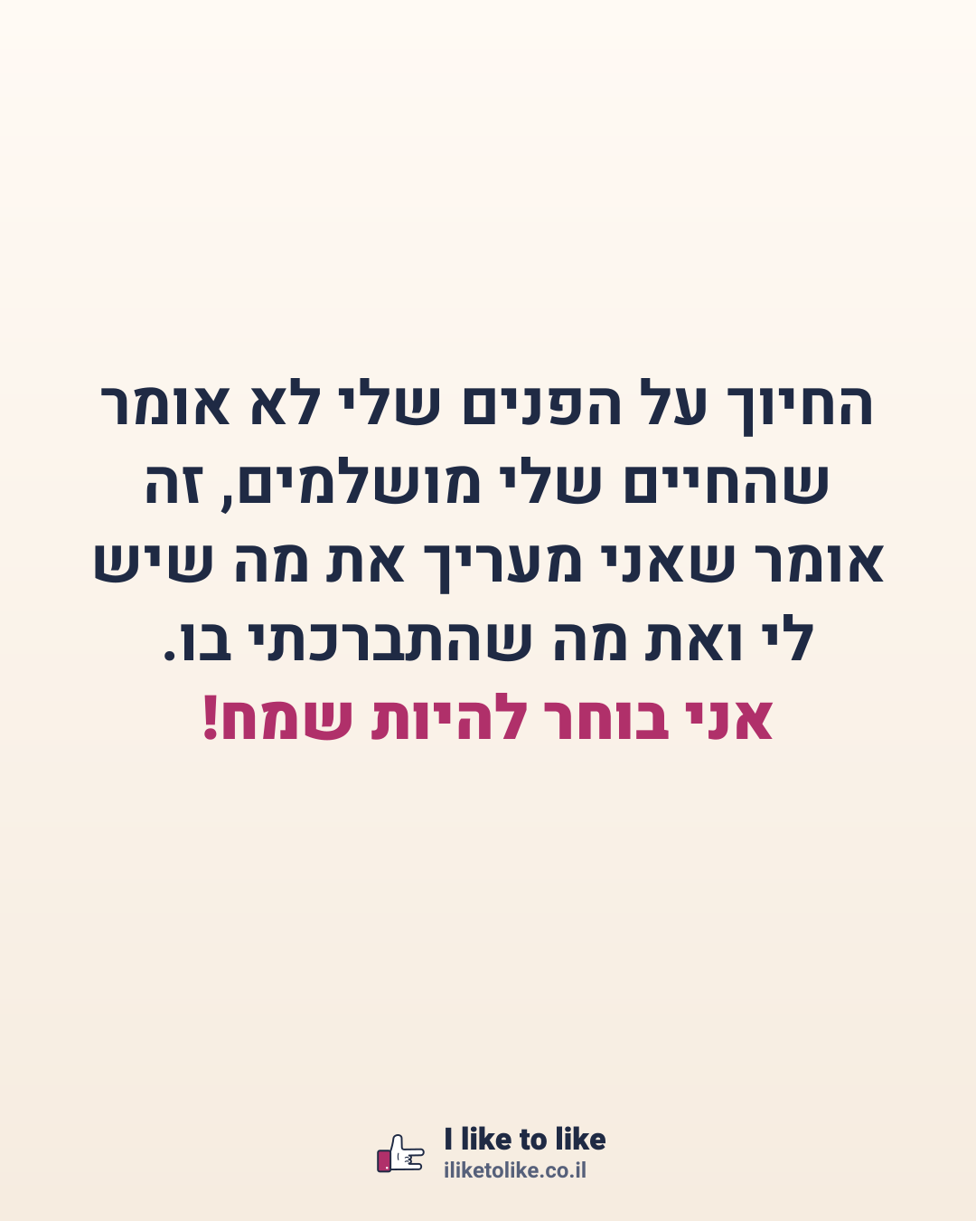 החיוך על הפנים שלי לא אומר שהחיים שלי מושלמים, זה אומר שאני מעריך את מה שיש לי ואת מה שהתברכתי בו. אני בוחר להיות שמח!