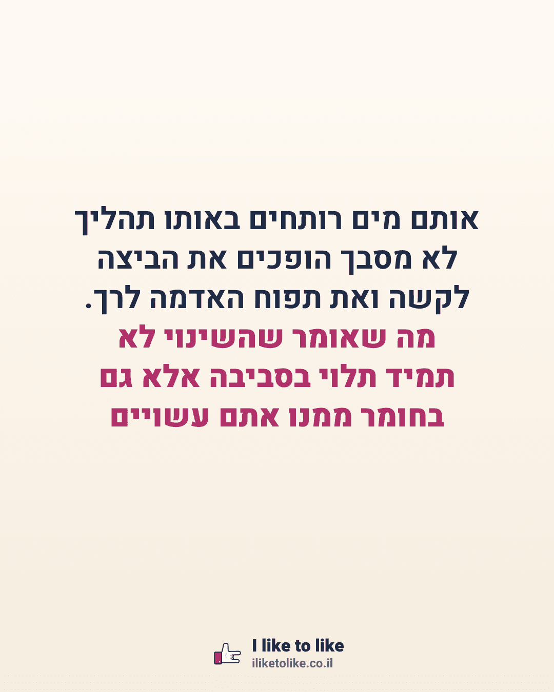 אותם מים רותחים באותו תהליך לא מסבך הופכים את הביצה לקשה ואת תפוח האדמה לרך. מה שאומר שהשינוי לא תמיד תלוי בסביבה אלא גם בחומר ממנו אתם עשויים