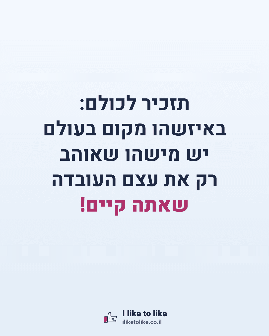 תזכיר לכולם: באיזשהו מקום בעולם יש מישהו שאוהב רק את עצם העובדה שאתה קיים!