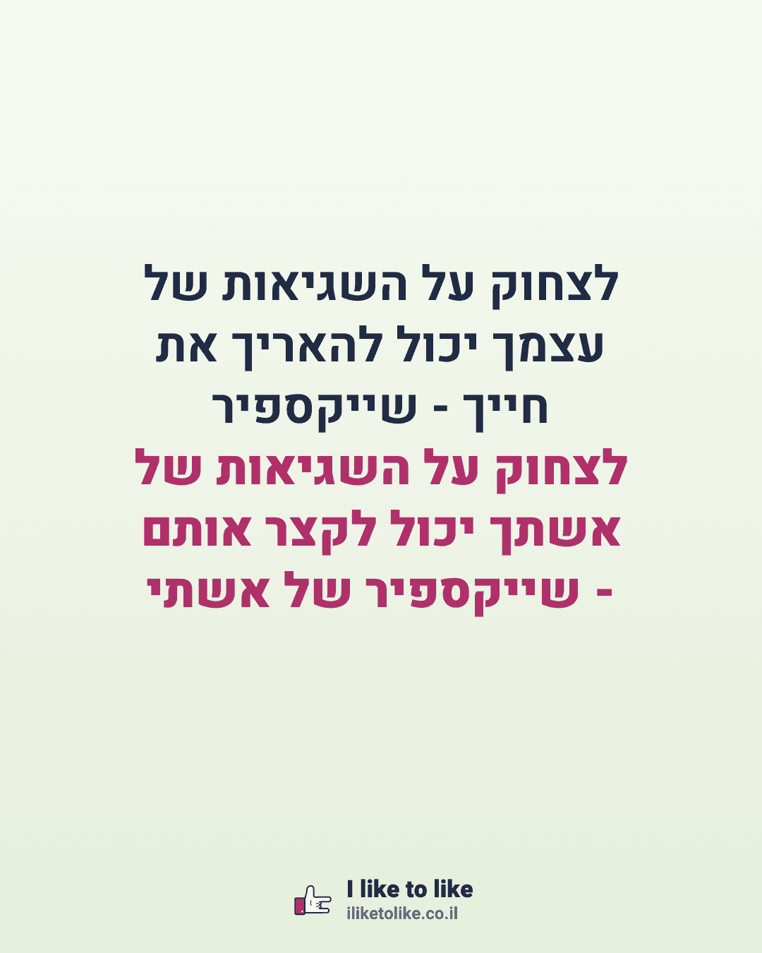 לצחוק על השגיאות של עצמך יכול להאריך את חייך - שייקספיר לצחוק על השגיאות של אשתך יכול לקצר אותם - שייקספיר של אשתי