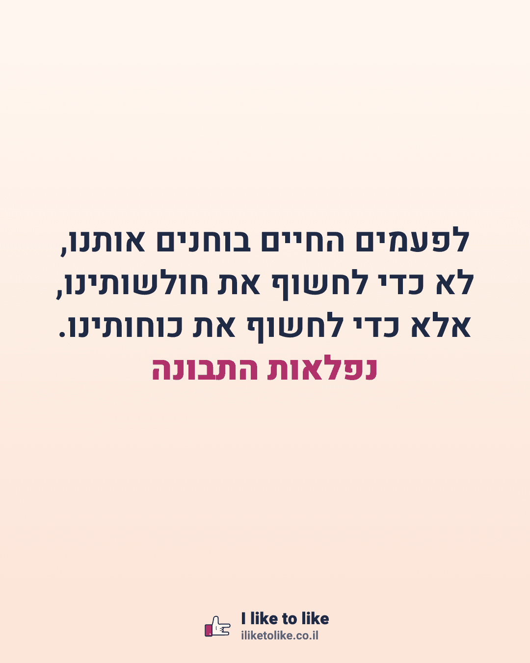 לפעמים החיים בוחנים אותנו, לא כדי לחשוף את חולשותינו, אלא כדי לחשוף את כוחותינו. נפלאות התבונה