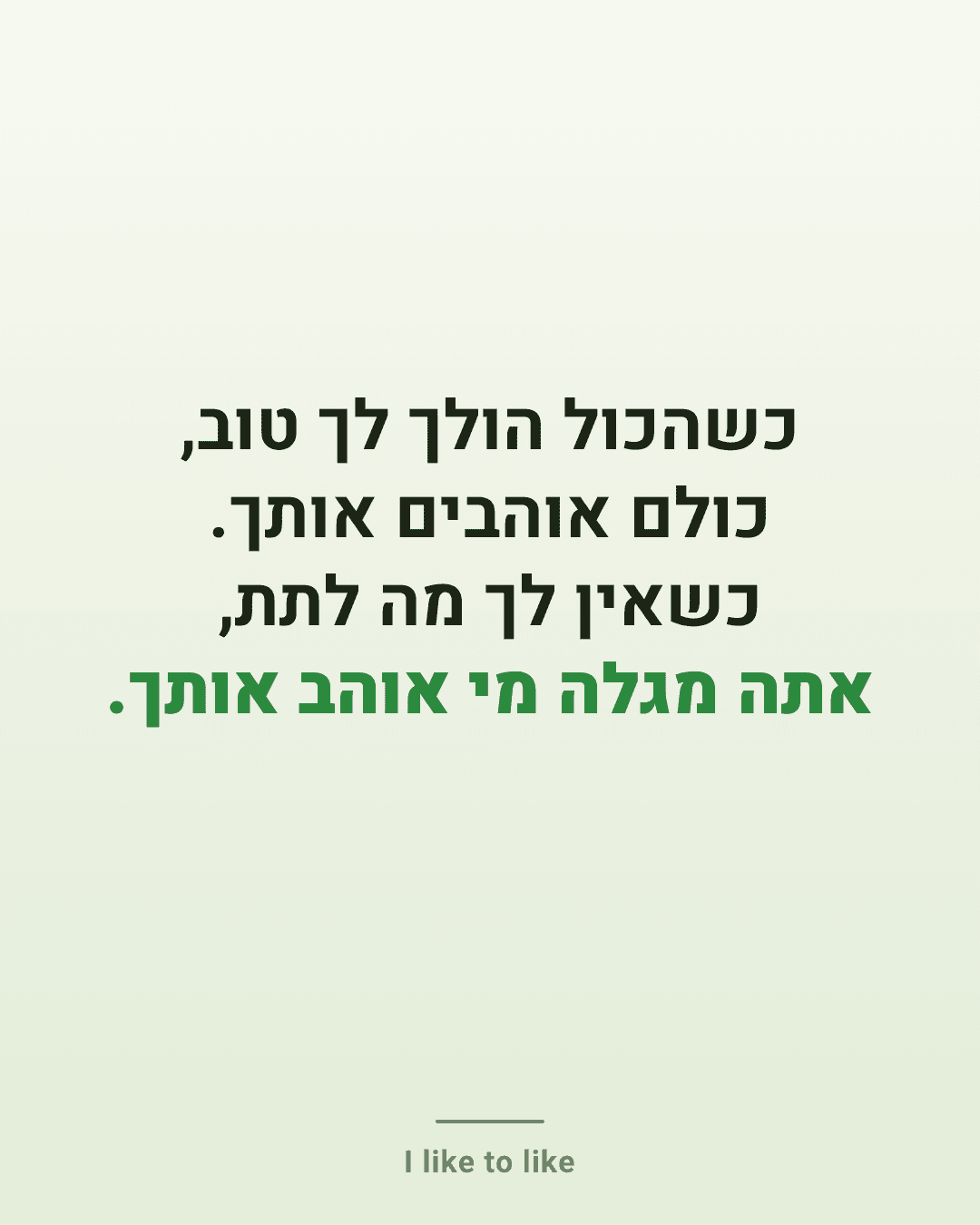 כשהכול הולך לך טוב, כולם אוהבים אותך. כשאין לך מה לתת, אתה מגלה מי אוהב אותך.
